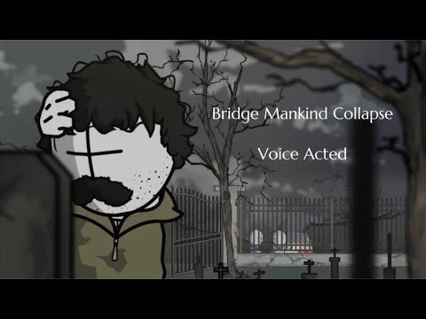 bridge mankind collapse but its voice acted
