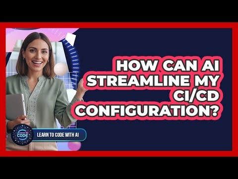 How Can AI Streamline My CI/CD Configuration?