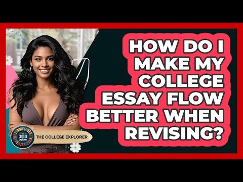 How Do I Make My College Essay Flow Better When Revising? - The College Explorer