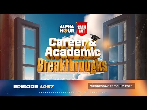 ALPHA HOUR EPISODE 1057 || CAREER & ACADEMIC BREAKTHROUGHS || 23rd JULY 2025