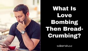 Love Bombing Then Breadcrumbing: Who Does It and Why? - Soberish