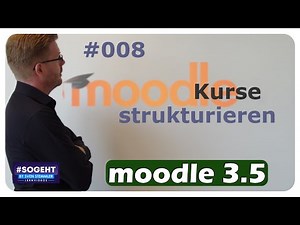 Kurse strukturieren #008 - Moodle - einfach und anschaulich erklärt