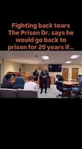 Fighting back tears The Prison Dr. says he would go back to prison for 20 yrs if…