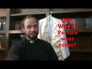 Pastor Q&A - Why do Pastors wear robes?