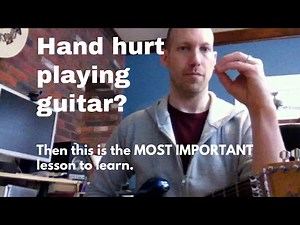 Hand Hurt Playing Guitar? Then this is the MOST IMPORTANT lesson to learn.