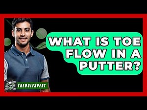 What Is Toe Flow In A Putter? - The Golf Xpert