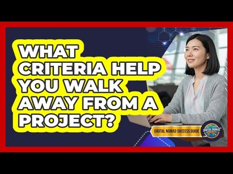 What Criteria Help You Walk Away From A Project?
