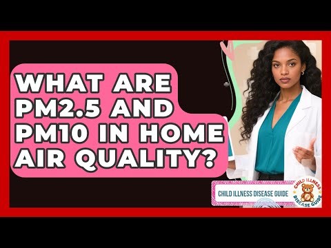 What Are PM2.5 And PM10 In Home Air Quality? - Child Illness Disease Guide