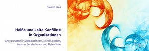 Heiße und kalte Konflikte in Organisationen: Anregungen für MediatorInnen, Konfliktlotsen, interne BeraterInnen und Betroffene