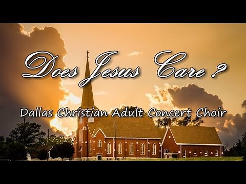 Does Jesus Care ? - Dallas Christian Adult Concert Choir [with lyrics]