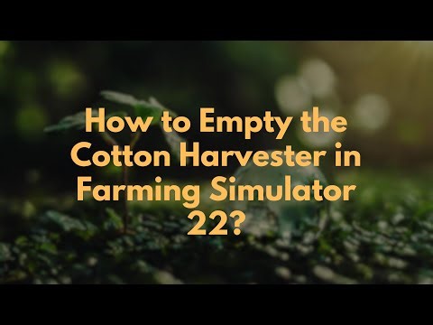 How to Empty the Cotton Harvester in Farming Simulator 22?