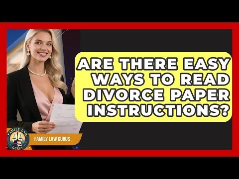 Are There Easy Ways To Read Divorce Paper Instructions? - Family Law Gurus