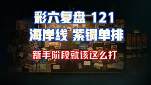 新手阶段就该这么打 彩六复盘121