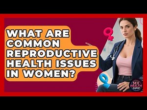 What Are Common Reproductive Health Issues in Women? | Sex Health Expert News