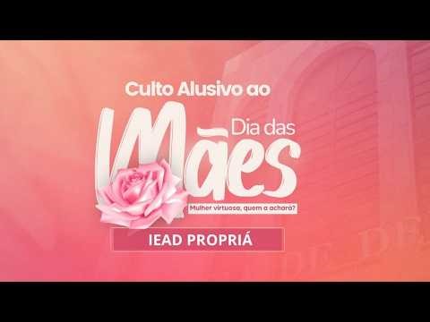 CULTO EM CELEBRAÇÃO DO DIA DA MÃES - IEAD PROPRIÁ