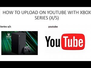 how to upload videos on YouTube on xbox series (x/s)