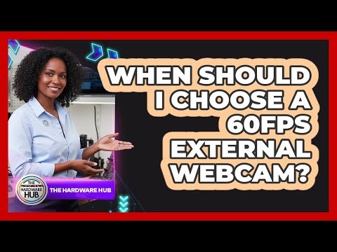When Should I Choose A 60fps External Webcam?