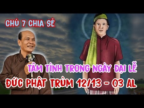 Chú Bảy Thiện Chia Sẻ Tâm Tình trong ngày Đại Lễ Kỹ Niệm của Đức Phật Trùm 12/13 - 03 AL