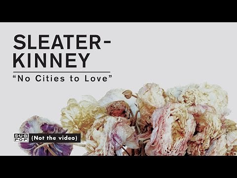 Sleater-Kinney - No Cities to Love