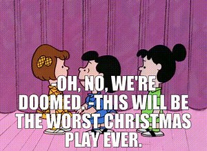 -Oh, no, we're doomed. -This will be the worst Christmas play ever.