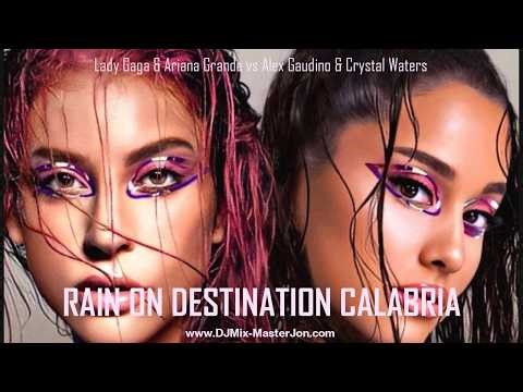 Lady Gaga & Ariana Grande vs Alex Gaudino & Crystal Waters - RAIN ON DESTINATION CALABRIA