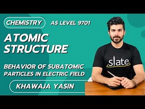 Atomic Structure | Behavior of Subatomic Particles in Electric Field | AS Level | Chemistry | SLATE