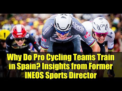 Why Do Pro Cycling Teams Train in Spain? Insights from Former INEOS Sports Director