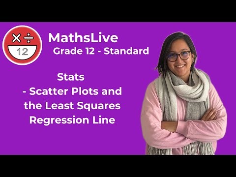 Grade 12 - Stats (scatter plots and the least squares regression line)
