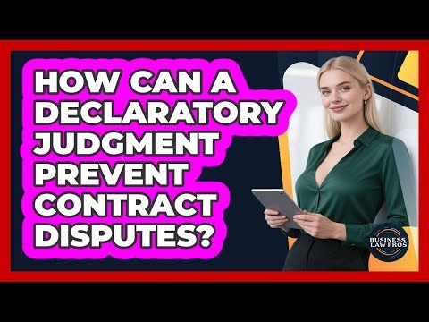 How Can A Declaratory Judgment Prevent Contract Disputes? - Business Law Pros
