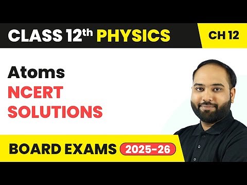 Atoms - NCERT Solutions | Class 12 Physics Chapter 12 | CBSE 2025-26