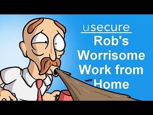 Rob's Worrisome Work from Home - Security Awareness for Remote Staff