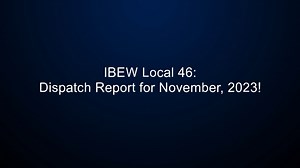 IBEW Local 46: Dispatch Report for November, 2023.