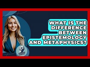 What Is The Difference Between Epistemology And Metaphysics? - Philosophy Beyond
