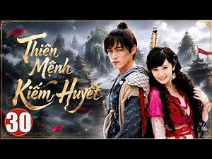 Phim Mới | THIÊN MỆNH KIẾM HUYẾT - Tập 30 | Siêu Phẩm Phim Tiên Hiệp Trung Quốc 2026 | Lồng Tiếng