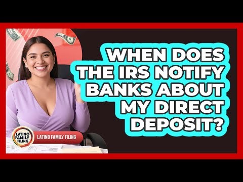 When Does The IRS Notify Banks About My Direct Deposit? - Latino Family Filing