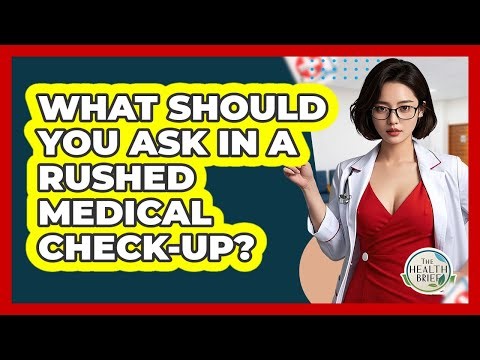 What Should You Ask In A Rushed Medical Check-up? - The Health Brief