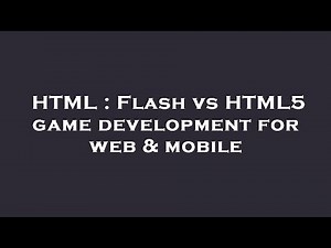 HTML : Flash vs HTML5 game development for web & mobile