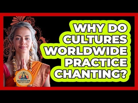 Why Do Cultures Worldwide Practice Chanting? - Buddhism Reflections
