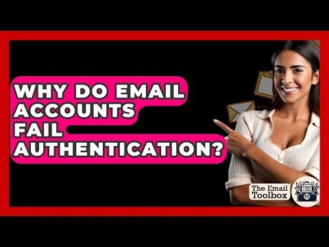 Why Do Email Accounts Fail Authentication? - TheEmailToolbox.com