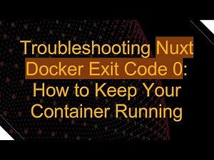 Troubleshooting Nuxt Docker Exit Code 0: How to Keep Your Container Running