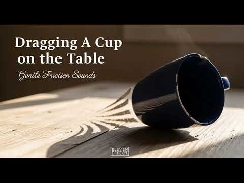 Dragging a Cup on the Table • Gentle Friction Sounds
