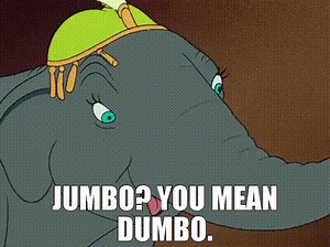 Jumbo? You mean Dumbo.