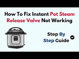 How To Fix Instant Pot Steam Release Valve Not Working