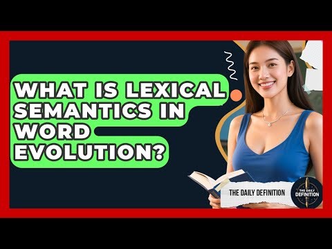 What Is Lexical Semantics In Word Evolution? - The Daily Definition