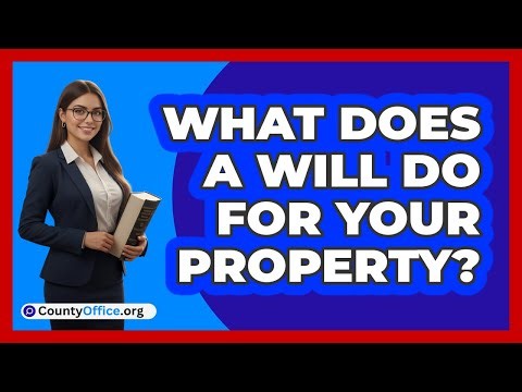 What Does a Will Do For Your Property?