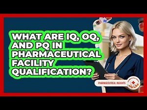 What Are IQ, OQ, And PQ In Pharmaceutical Facility Qualification? - Pharmaceutical Insights