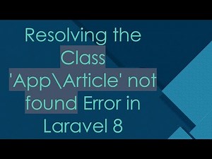 Resolving the Class 'App\\Article' not found Error in Laravel 8
