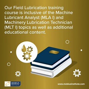 Learn the Mobius way with Field Lubrication CAT-I! The internationally recognized training and certification will teach you about the fundamentals of lubrication and how to apply lubrication best practices, which is inclusive of Machine Lubricant Analyst (MLA I) and Machinery Lubrication Technician (MLT I) topics. Field Lubrication (FL) training and the certification exam is in accordance with ISO 18436-4, ISO/IEC 17024, and is delivered via distance learning, public, or on-site at your plant. L