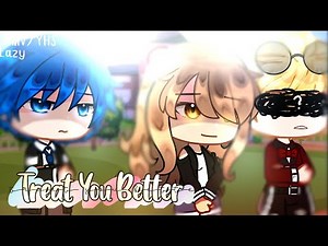 //Treat You Better//GCMV//YHS,its Funneh🎬🎭:AU//(Lazy)•READ DESC•