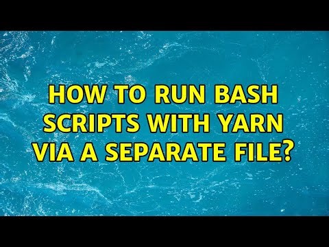 How to run bash scripts with yarn via a separate file? (2 Solutions!!)